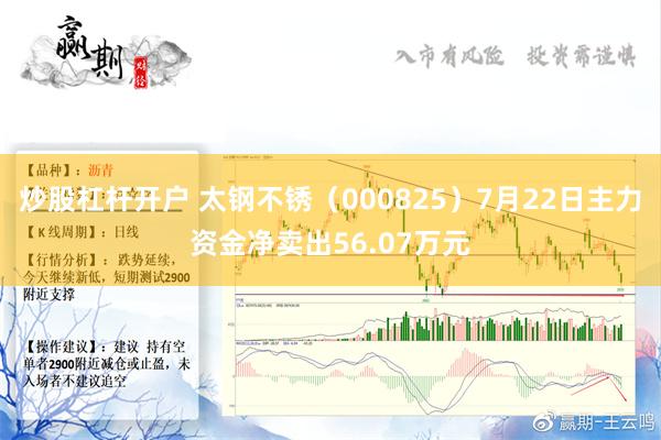 炒股杠杆开户 太钢不锈（000825）7月22日主力资金净卖出56.07万元