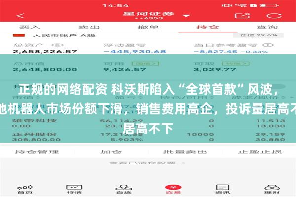 正规的网络配资 科沃斯陷入“全球首款”风波，扫地机器人市场份额下滑，销售费用高企，投诉量居高不下