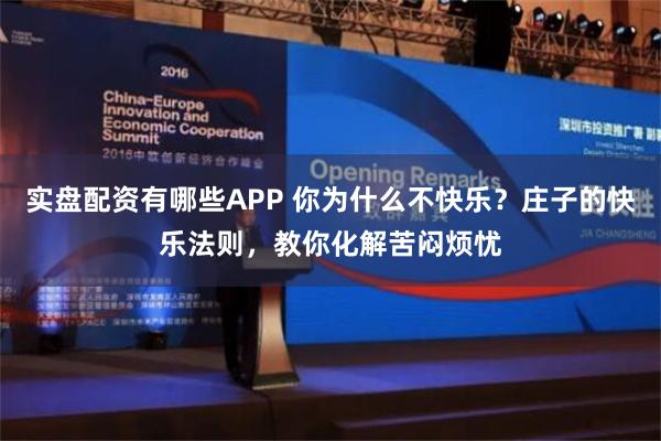 实盘配资有哪些APP 你为什么不快乐？庄子的快乐法则，教你化解苦闷烦忧